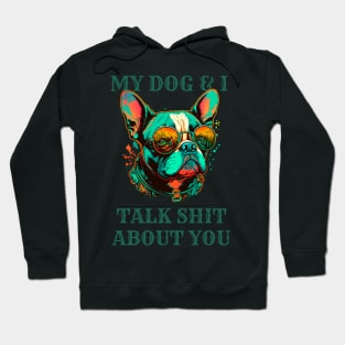 My Dog And I Talk Shit About You Hoodie